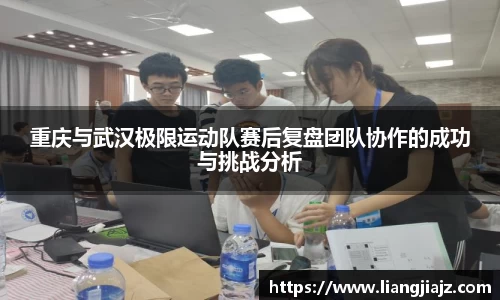 重庆与武汉极限运动队赛后复盘团队协作的成功与挑战分析